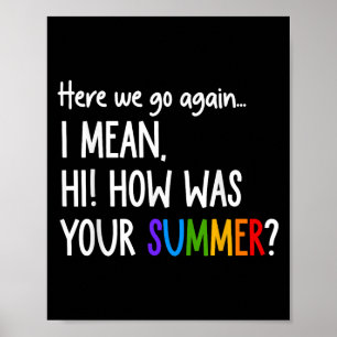 Here We Go Again I Mean Hi How Was Your Summer Fun Poster