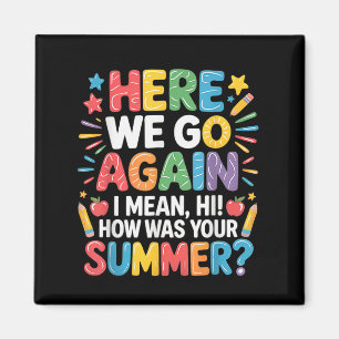 Here, We Go Again I Mean, Hi! How Was Your Summer, Magnet