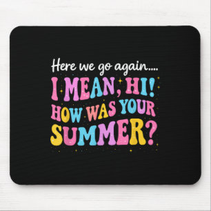 Here We Go Again I Mean Hi How Was Your Summer Mouse Pad