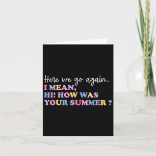 Here We Go Again I Mean Hi How Was Your Summer Tea Card
