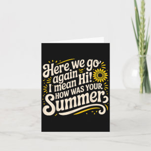 Here We Go Again I Mean Hi How Was Your Summer Tea Card