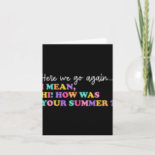 Here We Go Again I Mean Hi How Was Your Summer Tea Card