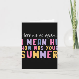 Here We Go Again I Mean Hi How Was Your Summer Tea Card