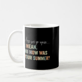 Here We Go Again I Mean Hi How Was Your Summer Tea Coffee Mug