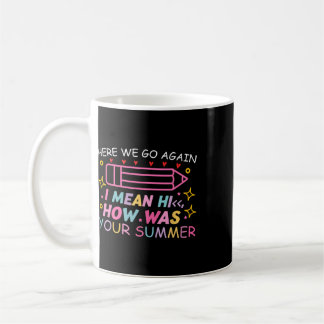 Here We Go Again I Mean Hi How Was Your Summer Tea Coffee Mug