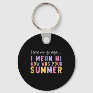 Here We Go Again I Mean Hi How Was Your Summer Tea Key Ring