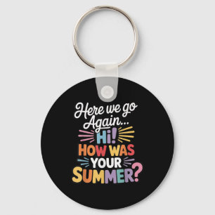 Here We Go Again I Mean Hi How Was Your Summer Tea Key Ring