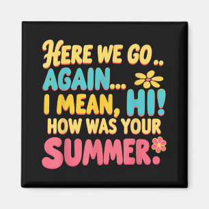 Here We Go Again I Mean Hi How Was Your Summer Tea Magnet
