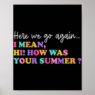 Here We Go Again I Mean Hi How Was Your Summer Tea Poster