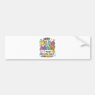 Here We Go Again I Mean Welcome Back Bumper Sticker