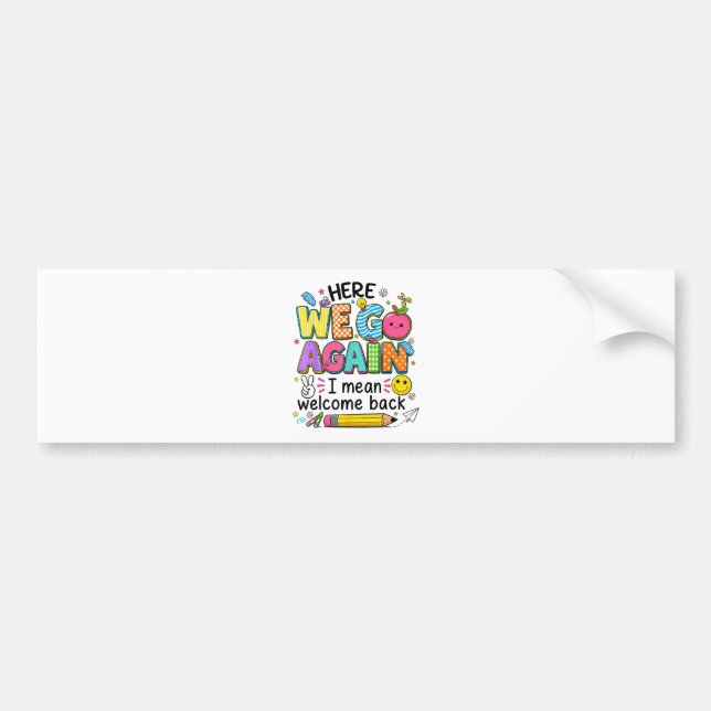 Here We Go Again I Mean Welcome Back Bumper Sticker (Front)
