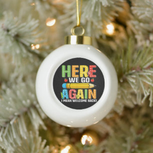 Here We Go Again I Mean Welcome Back Ceramic Ball Christmas Ornament