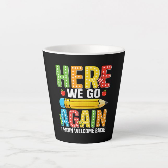 Here We Go Again I Mean Welcome Back Latte Mug (Front)