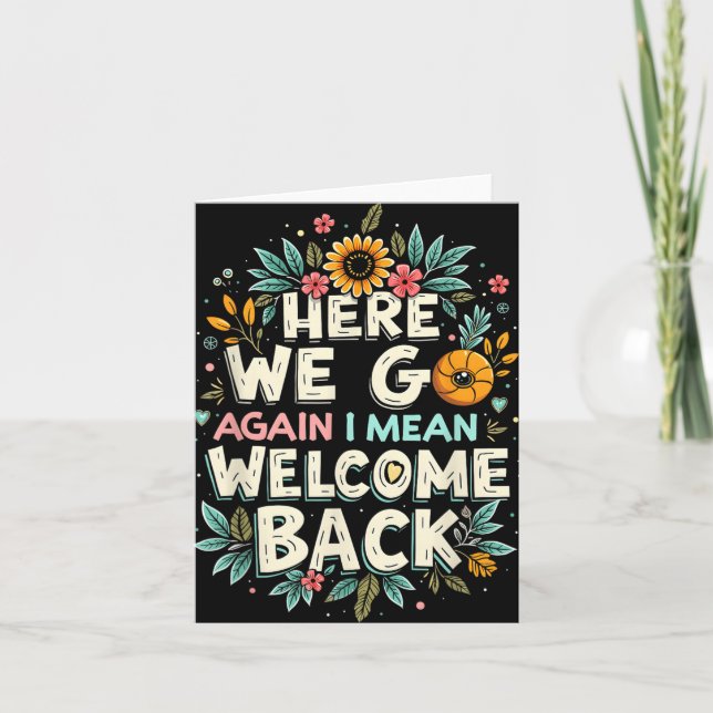 Here We Go Again I Mean Welcome Back Teacher Back  Card (Front)