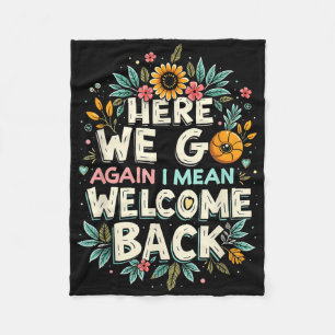 Here We Go Again I Mean Welcome Back Teacher Back Fleece Blanket