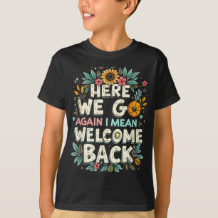Here We Go Again I Mean Welcome Back Teacher Back T-Shirt