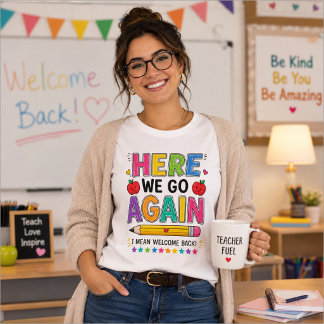 Here We Go Again I Mean Welcome Back Teacher T-Shirt