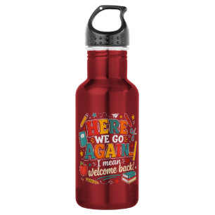 Here We Go Again I Mean Welcome Back to School 532 Ml Water Bottle