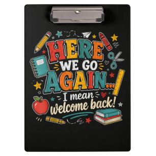 Here We Go Again I Mean Welcome Back to School Clipboard