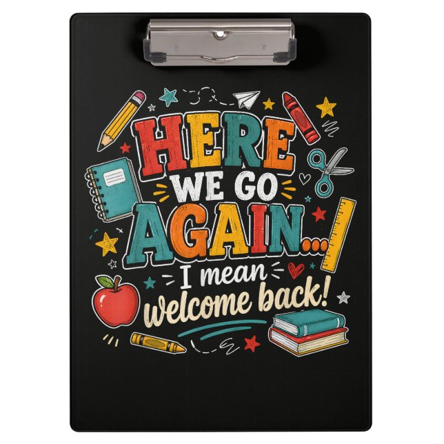 Here We Go Again I Mean Welcome Back to School Clipboard (Front)