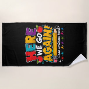 Here We Go Again I Mean Welcome Back to School Fun Beach Towel