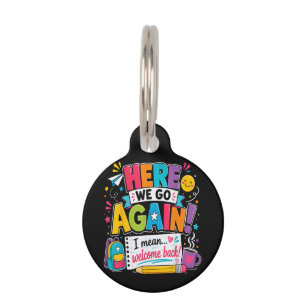 Here We Go Again I Mean Welcome Back to School Fun Pet Tag