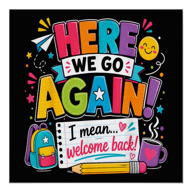 Here We Go Again I Mean Welcome Back to School Fun Poster (Front)