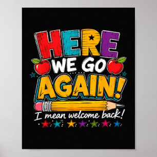 Here We Go Again I Mean Welcome Back to School Fun Poster