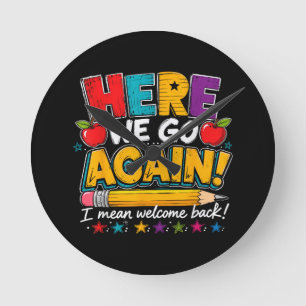 Here We Go Again I Mean Welcome Back to School Fun Round Clock