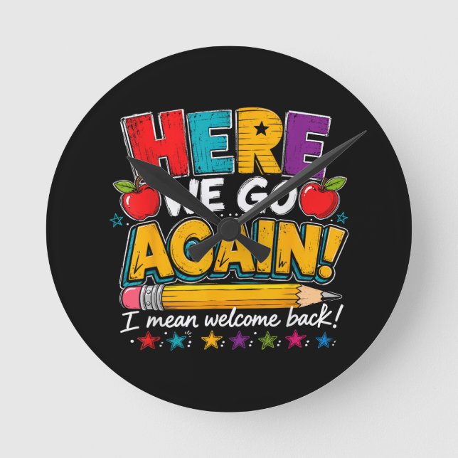 Here We Go Again I Mean Welcome Back to School Fun Round Clock (Front)