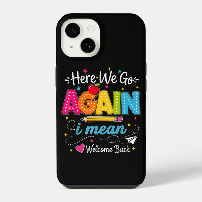 Here We Go Again I Mean Welcome Back to School iPhone Case (Back)