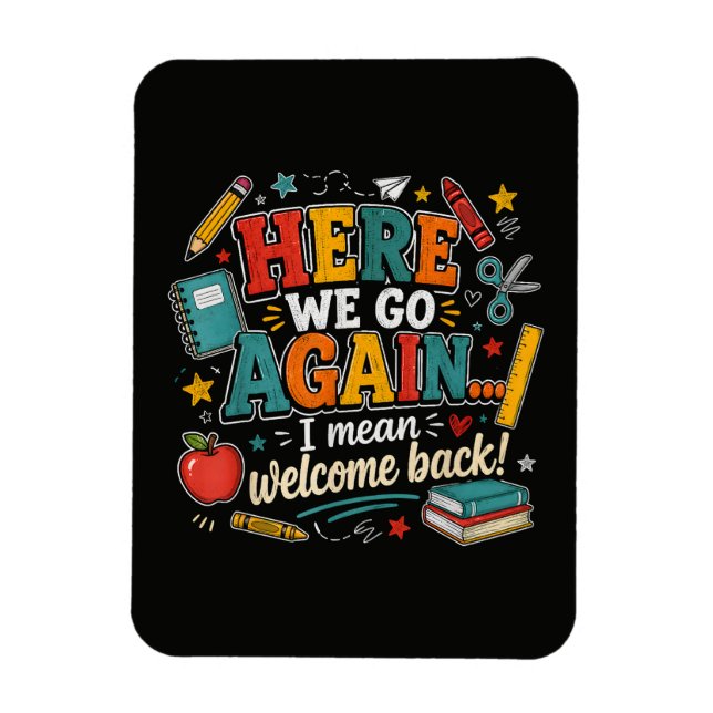 Here We Go Again I Mean Welcome Back to School Magnet (Vertical)