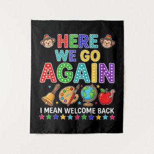 Here We Go Again I Mean Welcome Back to School Tapestry