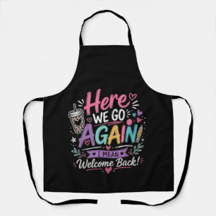 Here We Go Again Teacher Funny First Day of School Apron