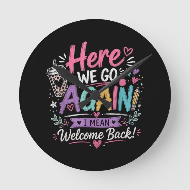 Here We Go Again Teacher Funny First Day of School Round Clock (Front)