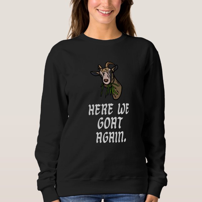 Here We Goat Again  Goat Sweatshirt (Front)