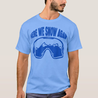 Here We Snow Again  T-Shirt