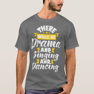 here Will Be Drama Singing Dancing Actress Drama T-Shirt