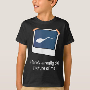 Heres A Really Old Picture Of Me Funny Sperm Gag A T-Shirt
