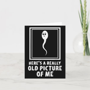 Heres A Really Old Picture Of Me Funny Sperm Meme Card