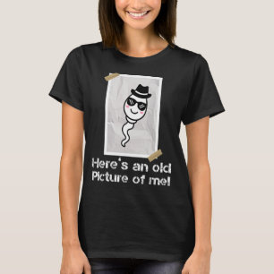 Here's an Old Picture Of Me Funny Sperm For Men T-Shirt