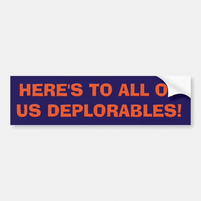 Here's To All Of Us Deplorables! Bumper Sticker (Front)