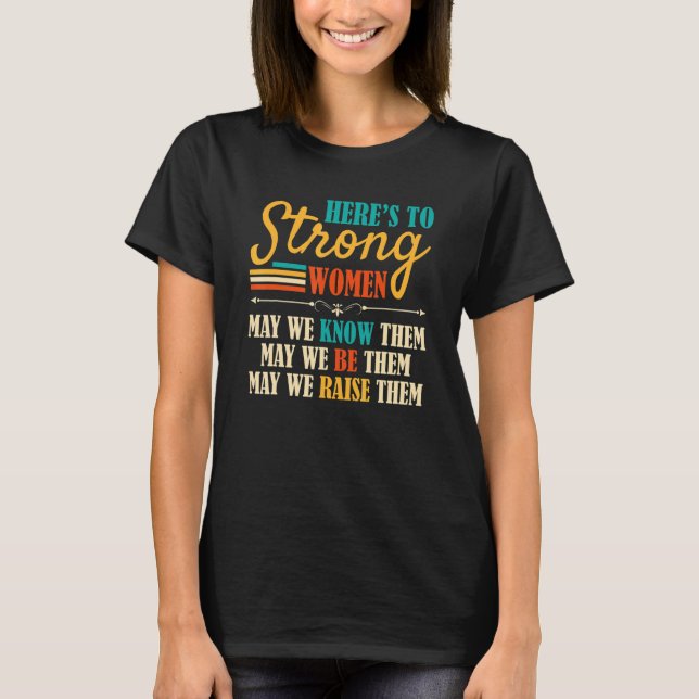 Here's To Strong Women May We Know Them   Unrestra T-Shirt (Front)