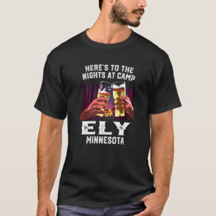 Heres To The Nights At Camp Ely Camping Minnesota T-Shirt