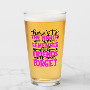 Here's to the nights we won't remember with friend glass