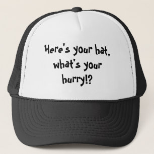 Here's your hat, what's your hurry!? trucker hat