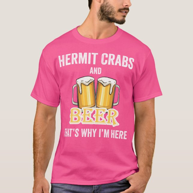 Hermit Crabs And Beer That'S Why I'M Here T-Shirt (Front)