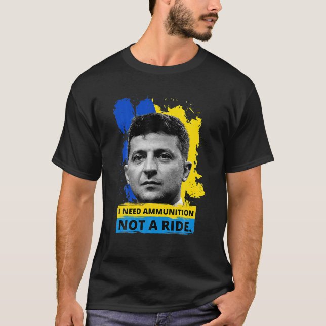 Hero Volodymyr Zelensky I Need Ammuniti0n Not A Ri T-Shirt (Front)
