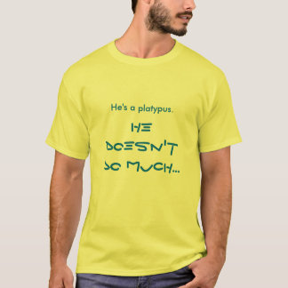 He's a platypus. T-Shirt