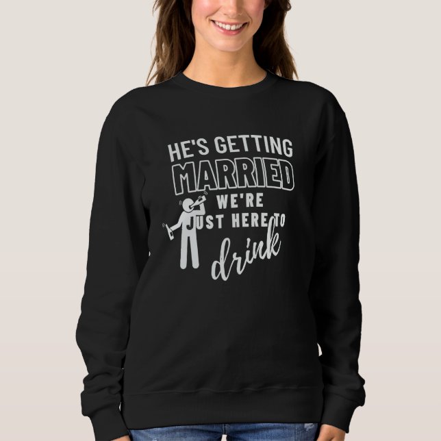 He's Getting Married Wedding Party Bachelor Party  Sweatshirt (Front)